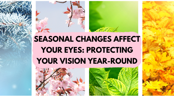 Seasonal Changes Affect Your Eyes: Protecting Your Vision Year-Round